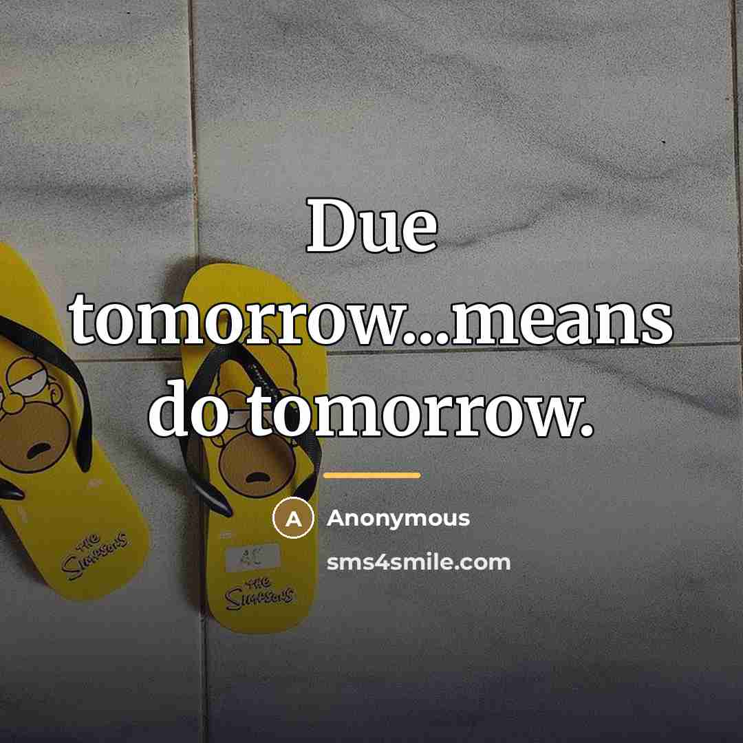 “Due tomorrow...means do tomorrow.…” quote by Anonymous
