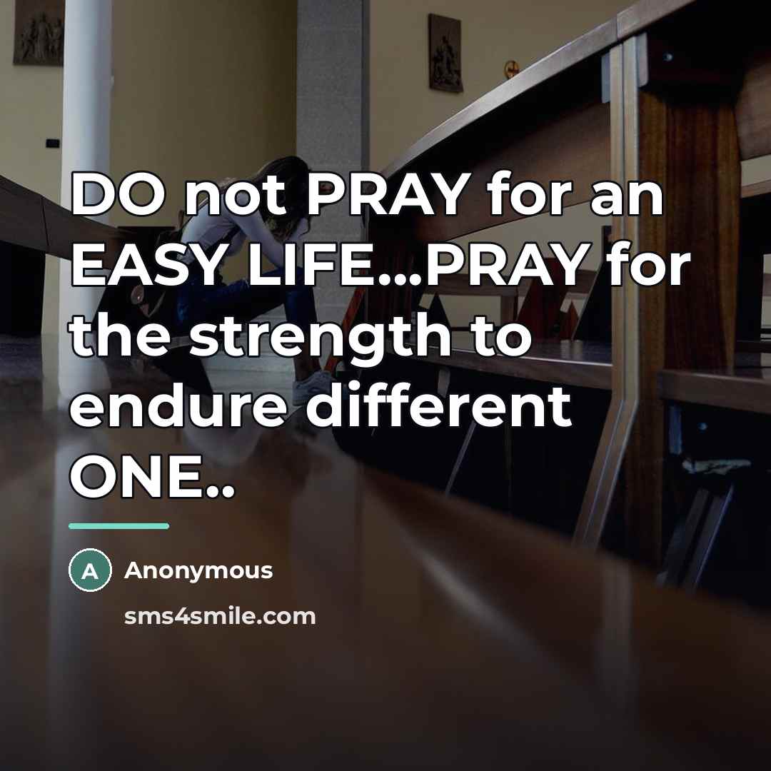 “DO not PRAY for an EASY LIFE...PRAY for the strength…” quote by Anonymous