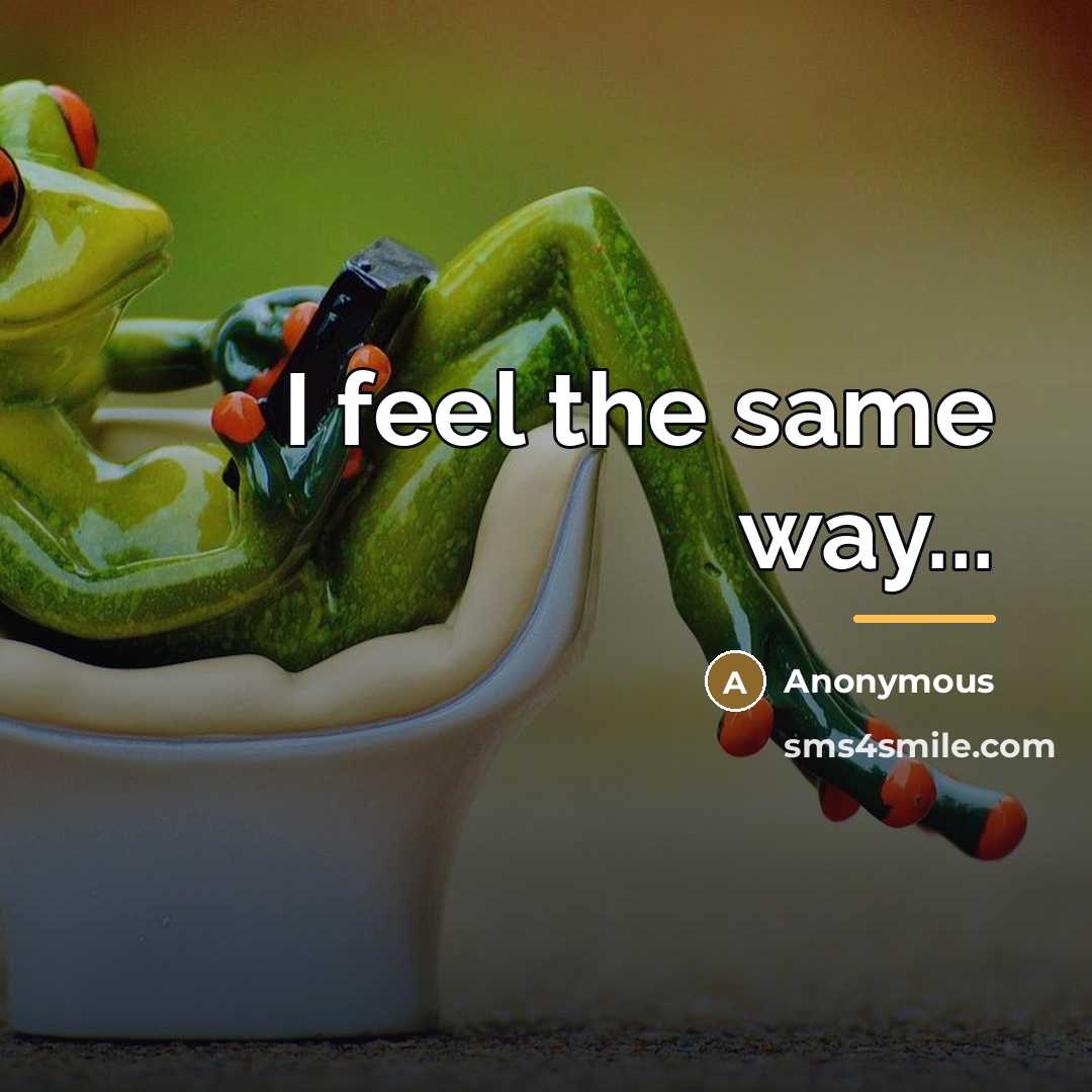 “I feel the same way...…” quote by Anonymous