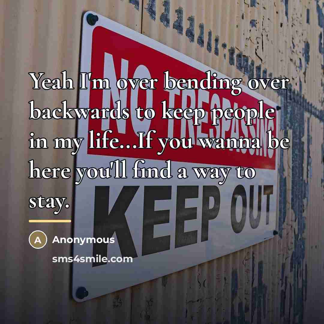 “Yeah I'm over bending over backwards to keep people in…” quote by Anonymous