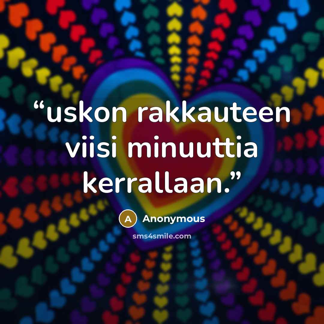 “uskon rakkauteen viisi minuuttia kerrallaan.” quote by Anonymous