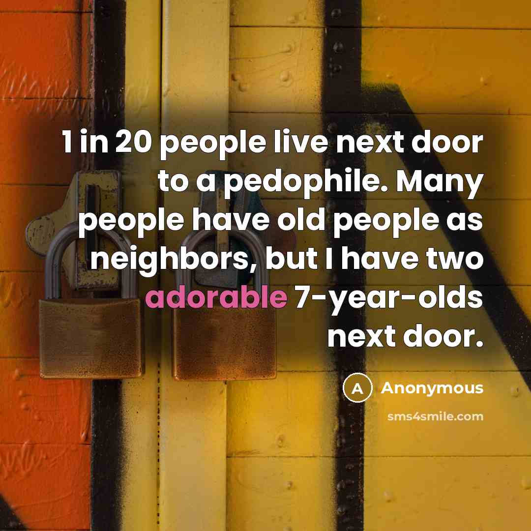 “1 in 20 people live next door to a pedophile.…” quote by Anonymous