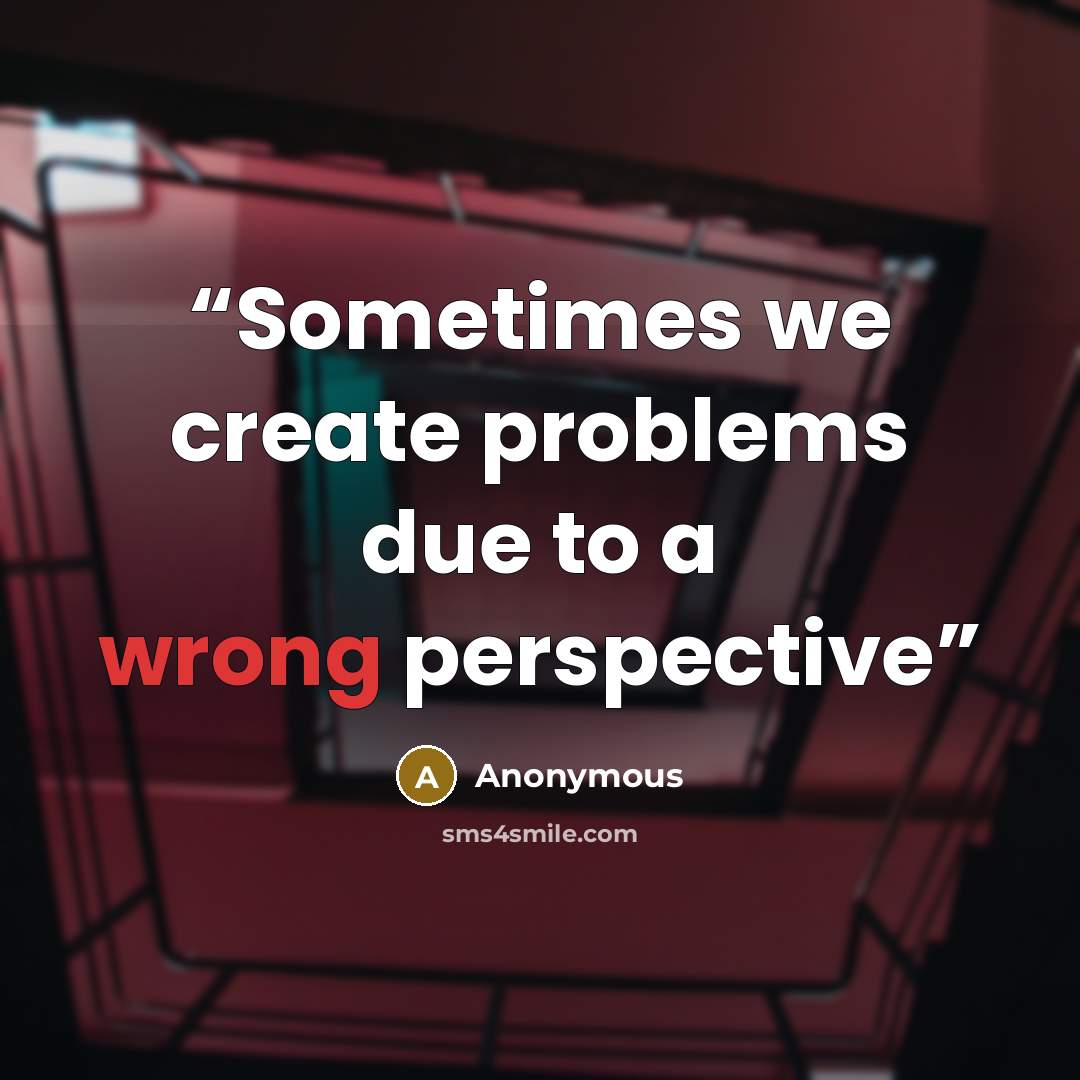 “Sometimes we create problems due to a wrong perspective” quote by Anonymous