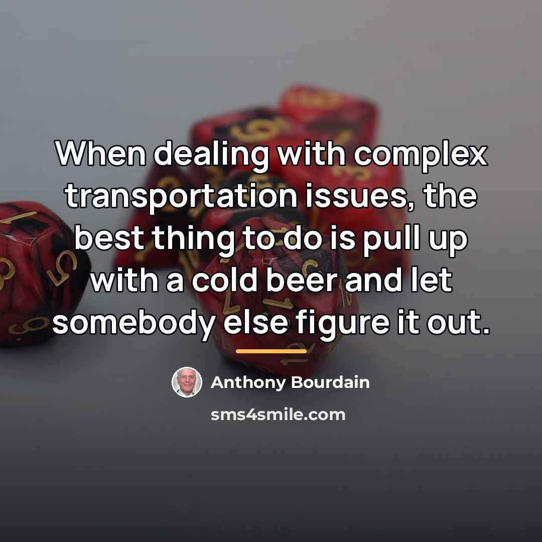 “When dealing with complex transportation issues, the best thing to…” quote by Anthony Bourdain
