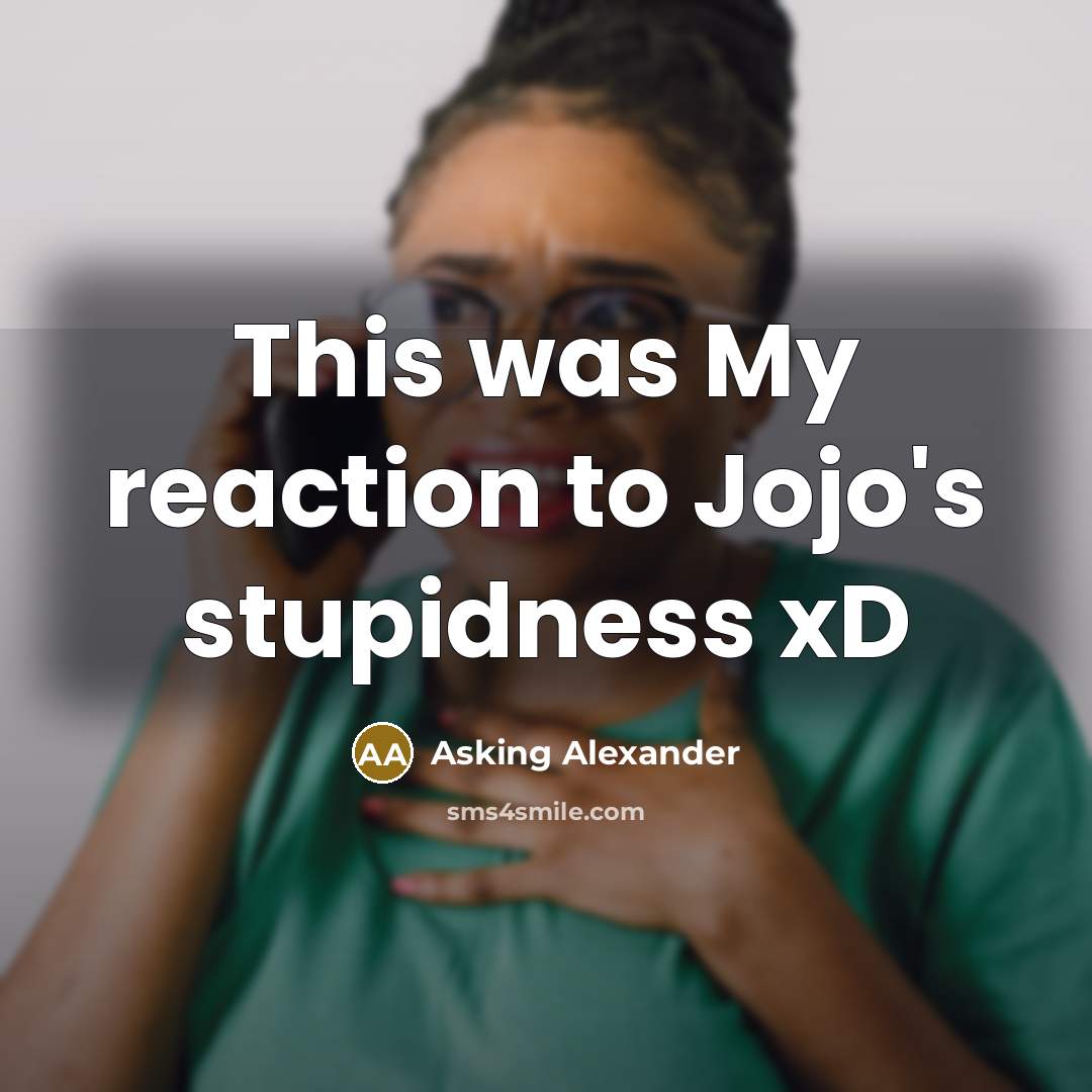“This was My reaction to Jojo's stupidness xD” quote by Asking Alexander