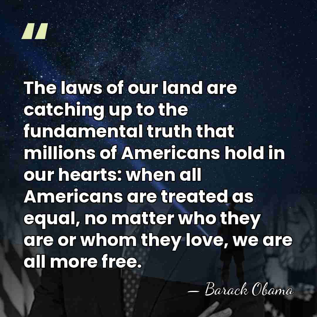 The laws of our land are catching up to the fundamental truth&hellip; - Barack Obama