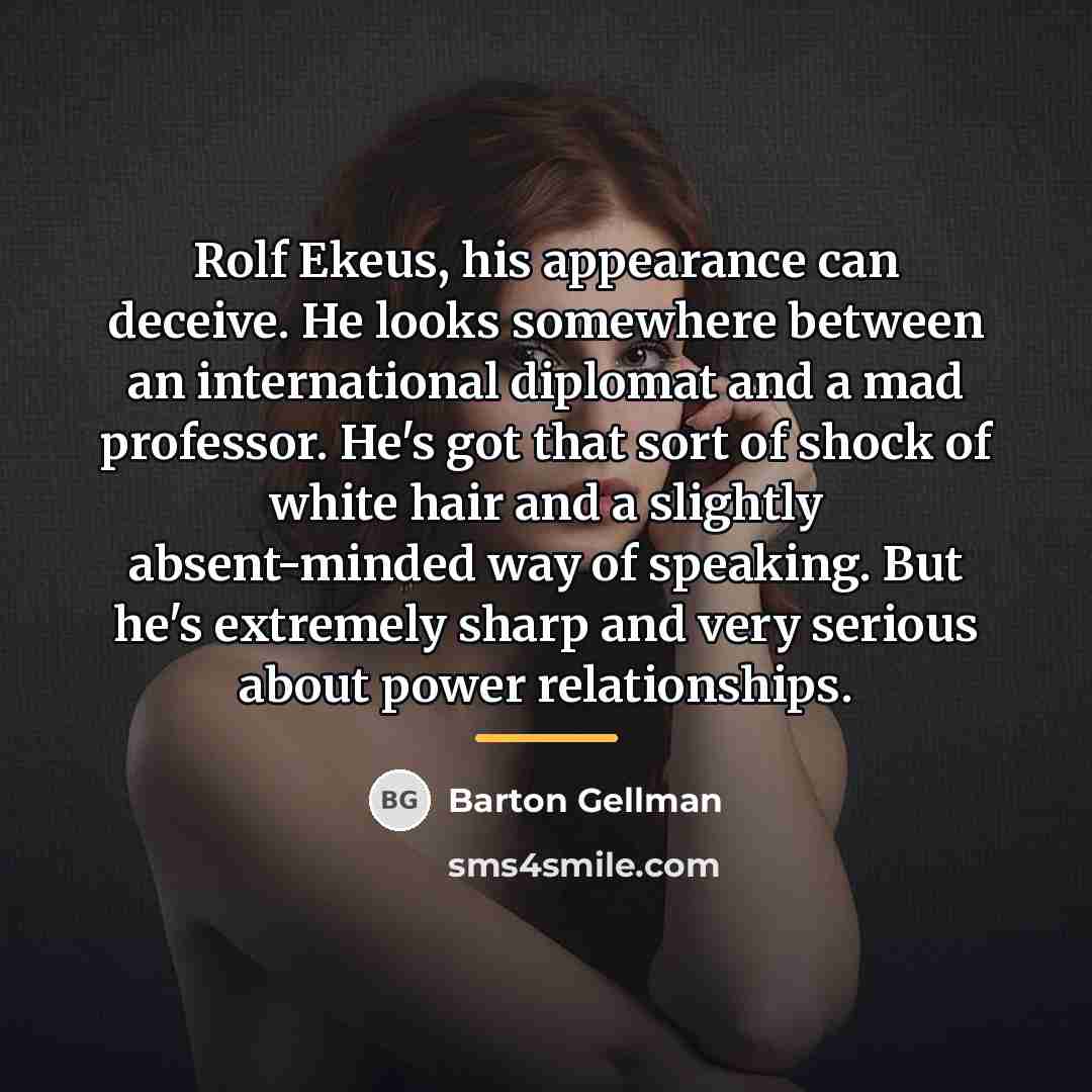 “Rolf Ekeus, his appearance can deceive. He looks somewhere between…” quote by Barton Gellman