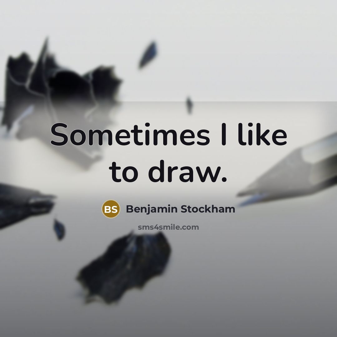 “Sometimes I like to draw.” quote by Benjamin Stockham