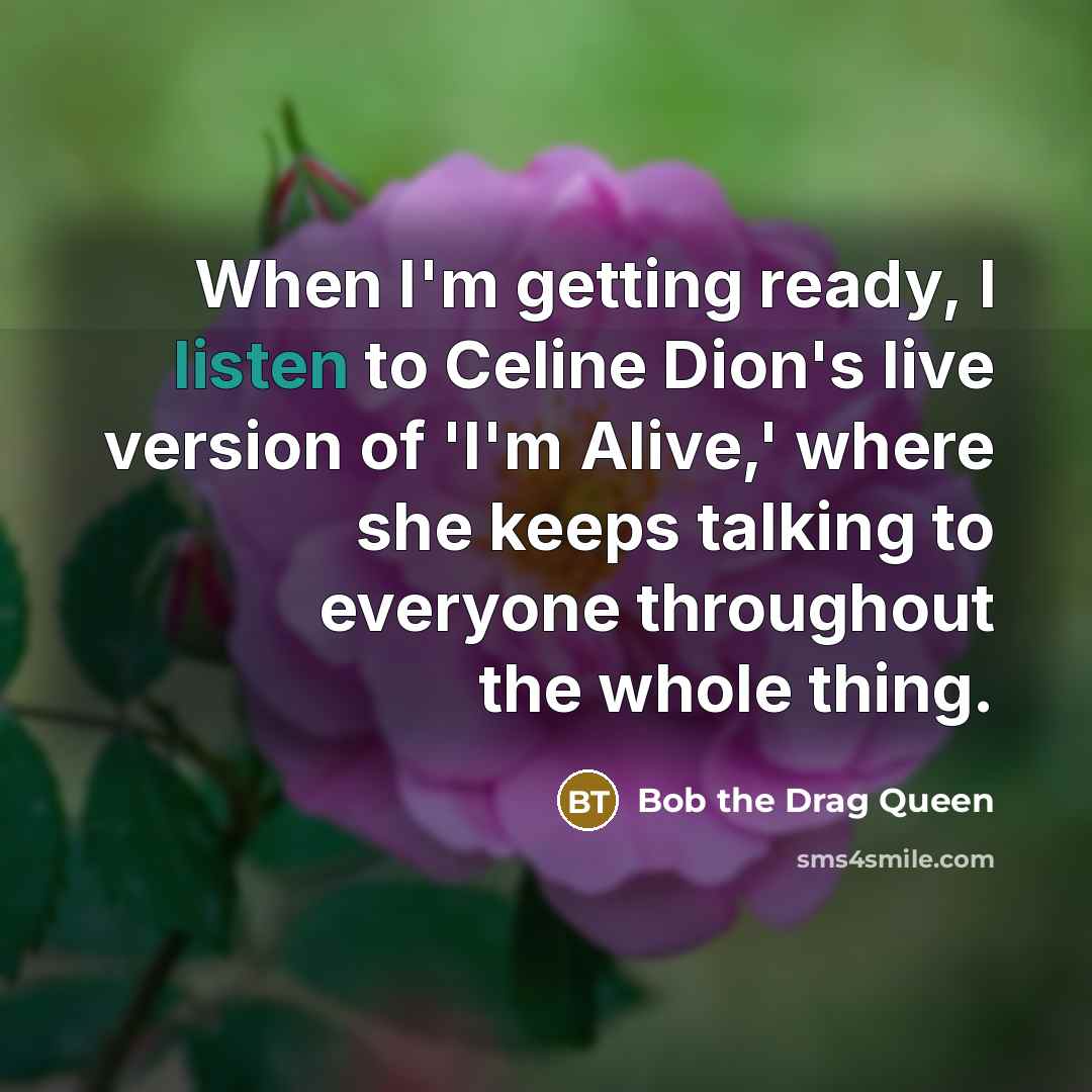 “When I'm getting ready, I listen to Celine Dion's live…” quote by Bob the Drag Queen