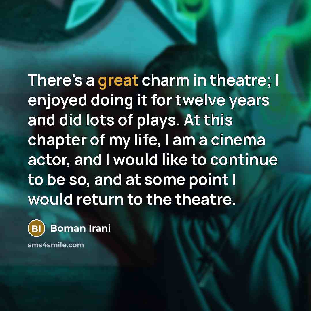 “There's a great charm in theatre; I enjoyed doing it…” quote by Boman Irani