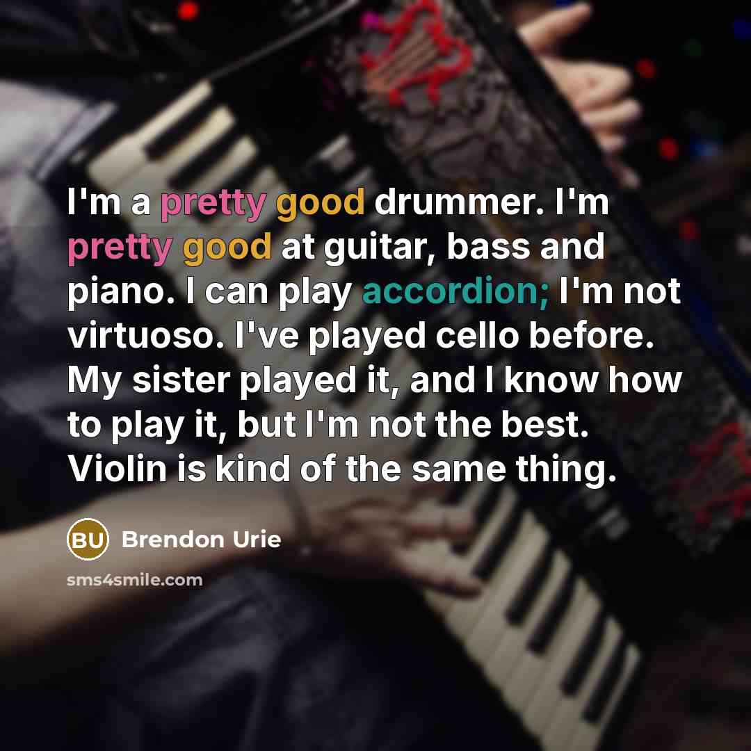 “I'm a pretty good drummer. I'm pretty good at guitar,…” quote by Brendon Urie