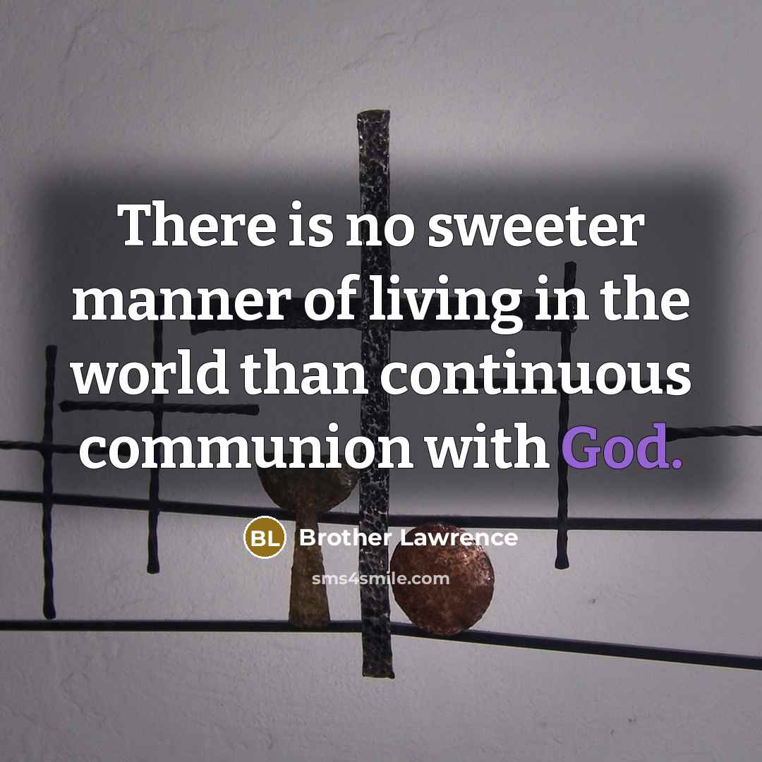 “There is no sweeter manner of living in the world…” quote by Brother Lawrence
