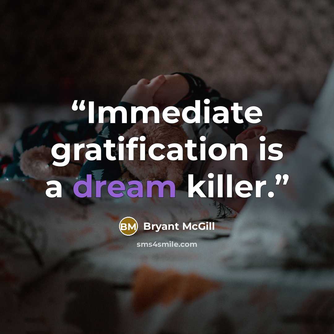 “Immediate gratification is a dream killer.” quote by Bryant McGill