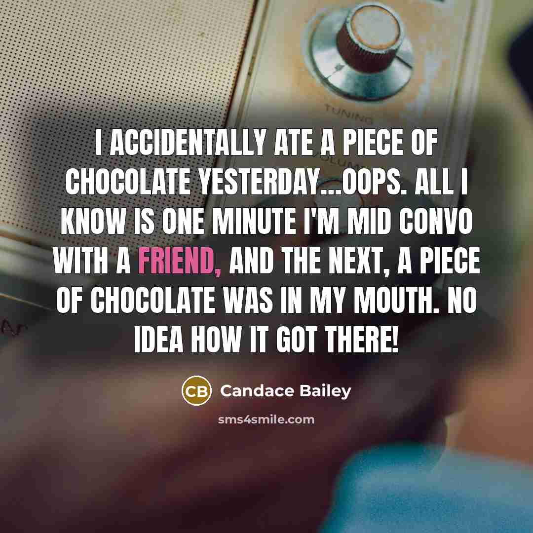 “I accidentally ate a piece of chocolate yesterday.....oops. All I…” quote by Candace Bailey