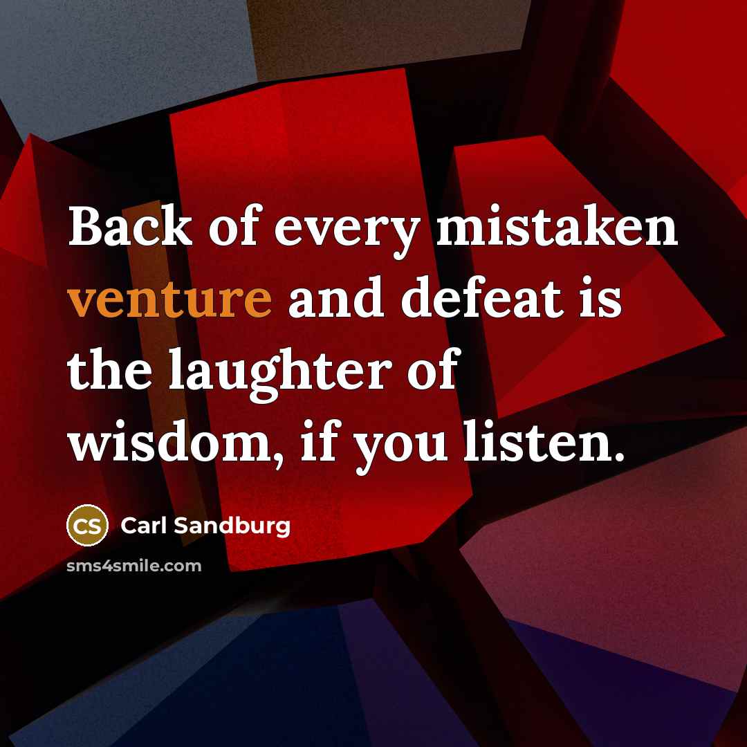“Back of every mistaken venture and defeat is the laughter…” quote by Carl Sandburg