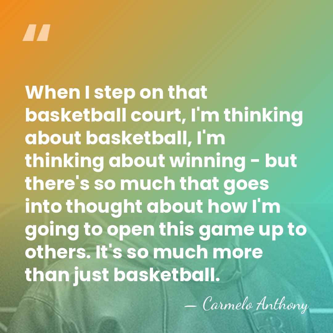 When I step on that basketball court, I'm thinking about basketball, I'm&hellip; - Carmelo Anthony