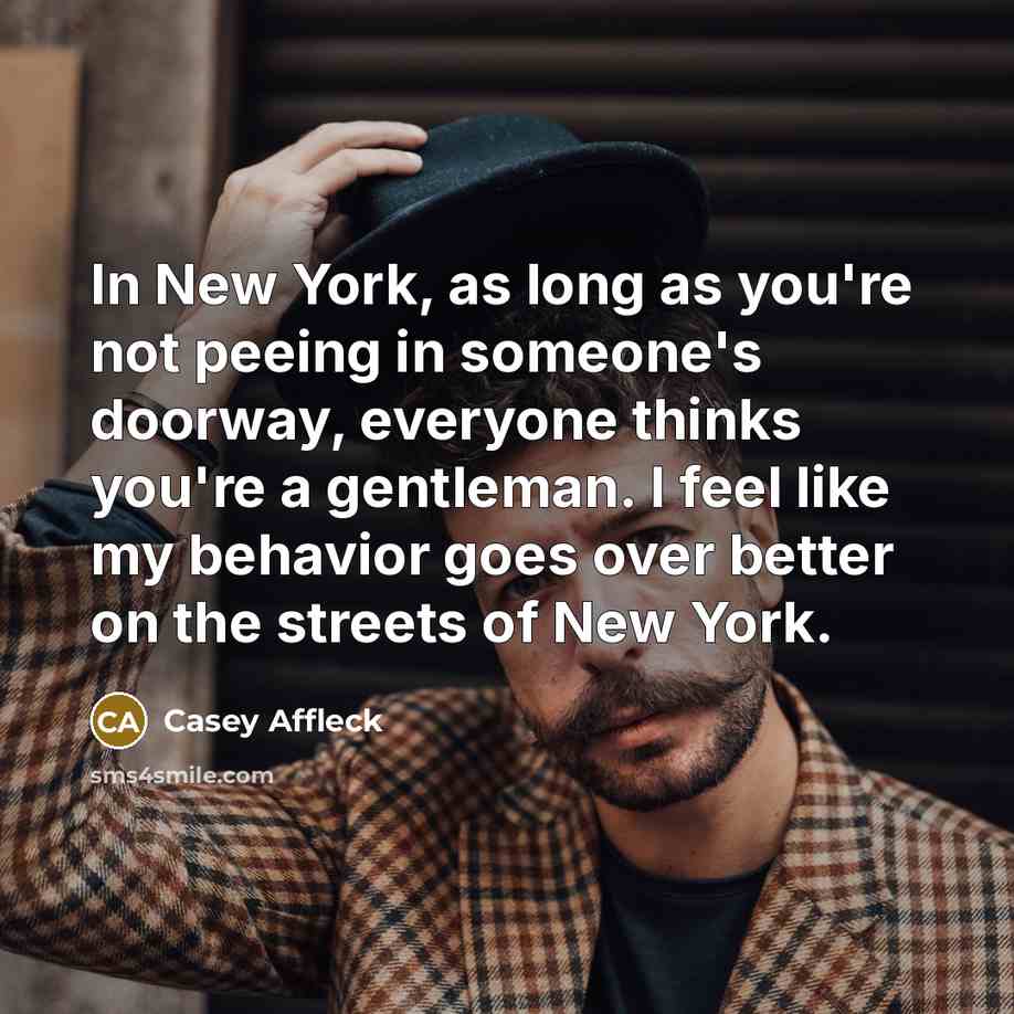 “In New York, as long as you're not peeing in…” quote by Casey Affleck