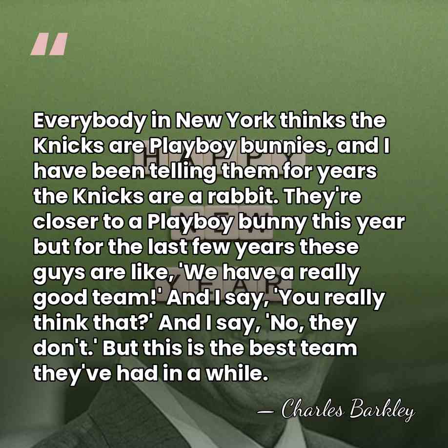 Everybody in New York thinks the Knicks are Playboy bunnies, and I&hellip; - Charles Barkley