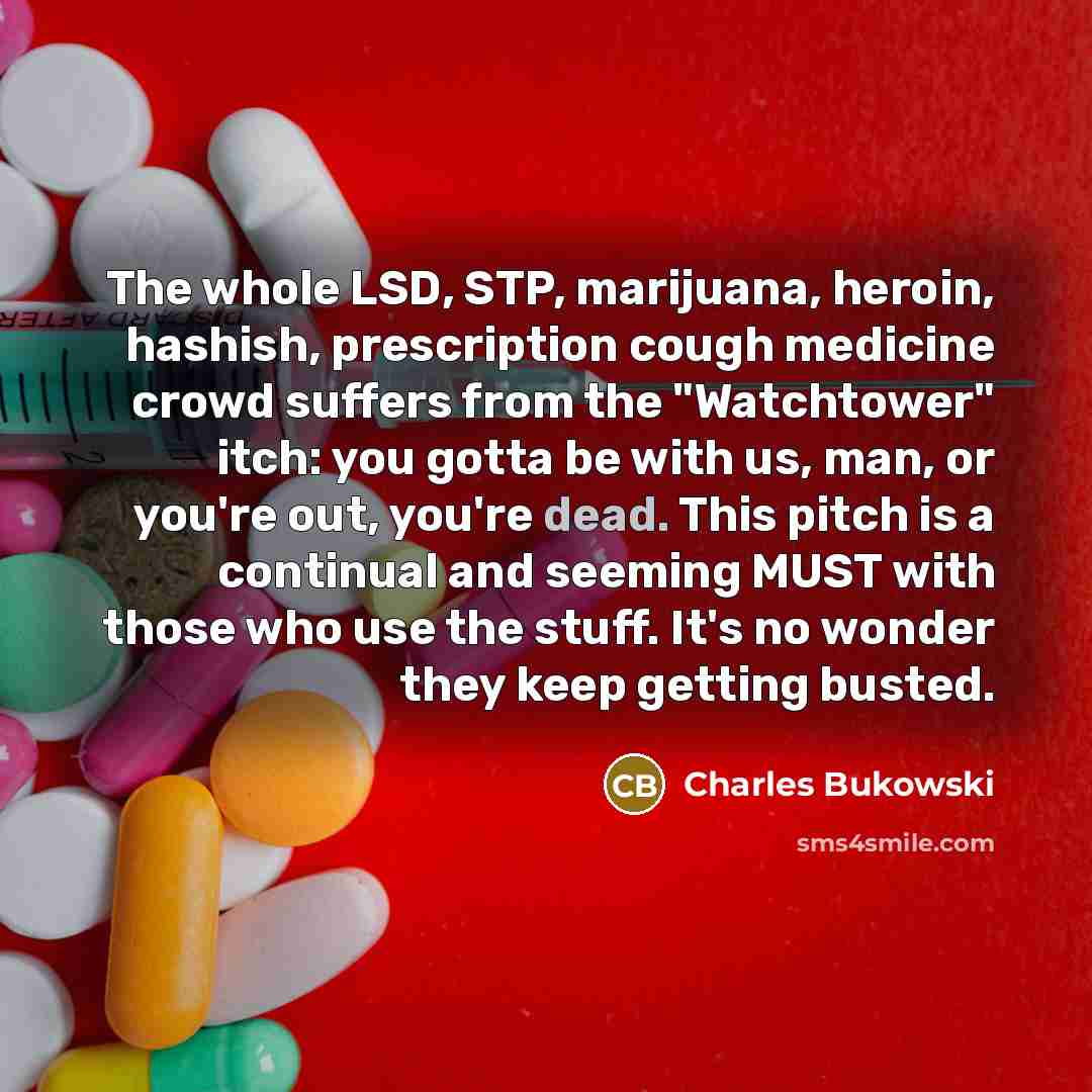 “The whole LSD, STP, marijuana, heroin, hashish, prescription cough medicine…” quote by Charles Bukowski