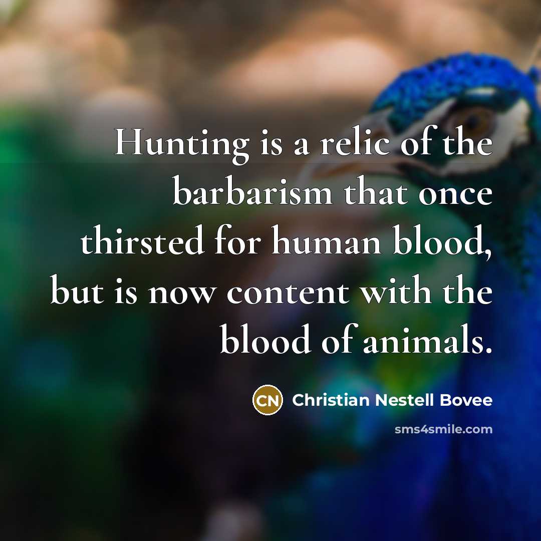 “Hunting is a relic of the barbarism that once thirsted…” quote by Christian Nestell Bovee