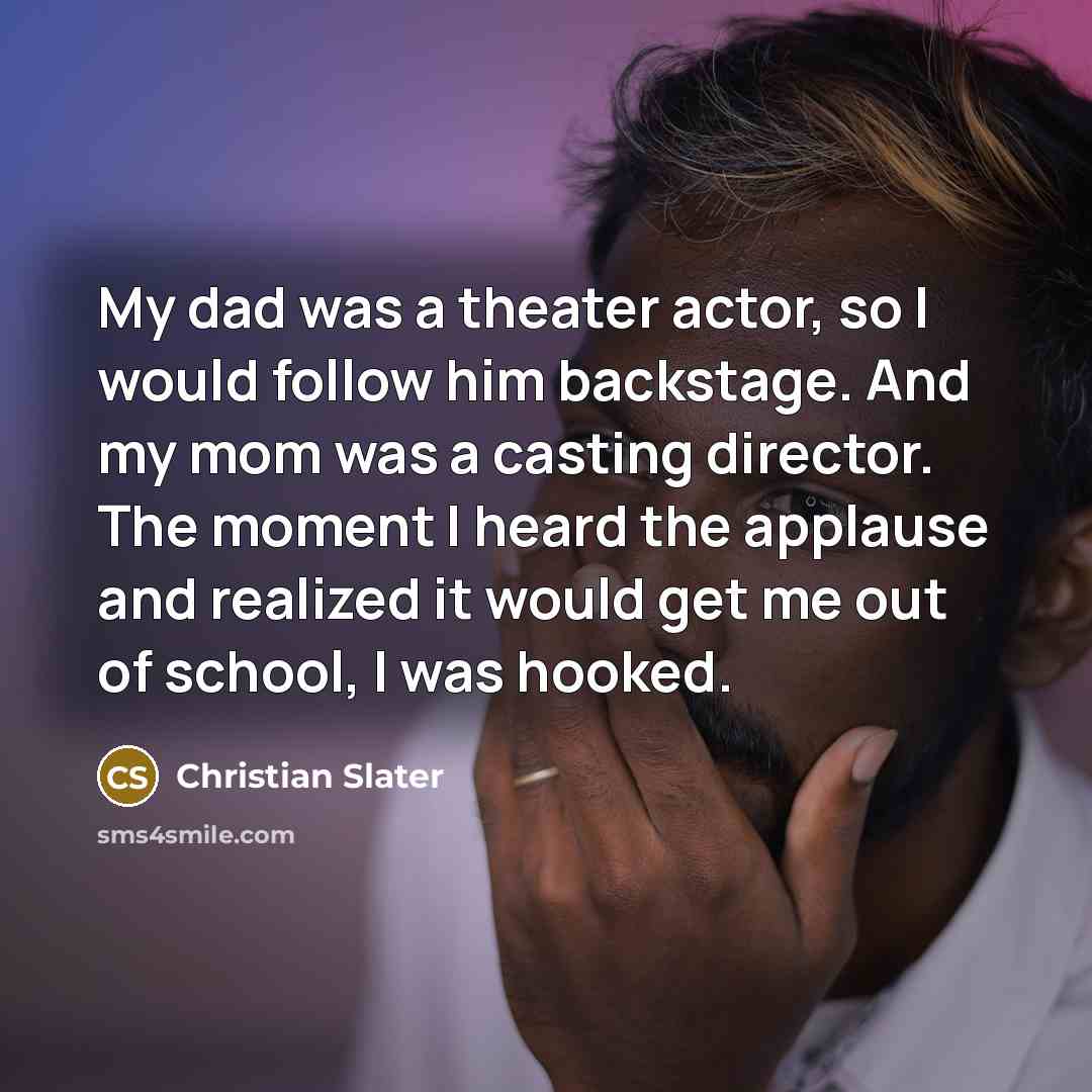 “My dad was a theater actor, so I would follow…” quote by Christian Slater