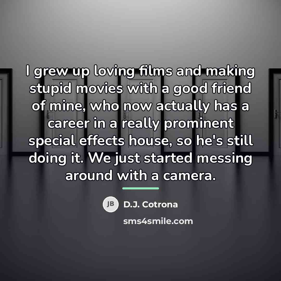 “I grew up loving films and making stupid movies with…” quote by D.J. Cotrona