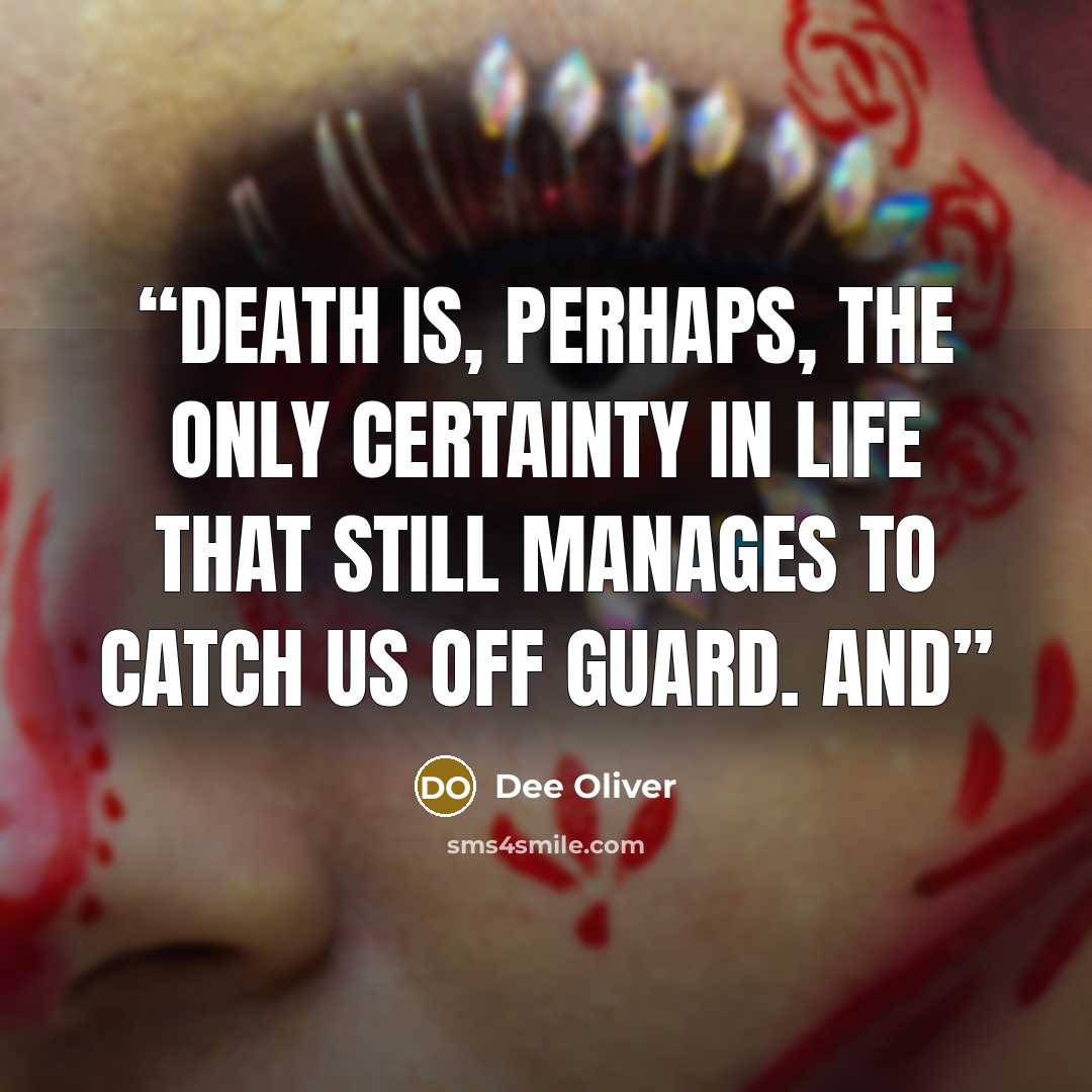 “Death is, perhaps, the only certainty in life that still manages to catch us off guard. And” quote by Dee Oliver