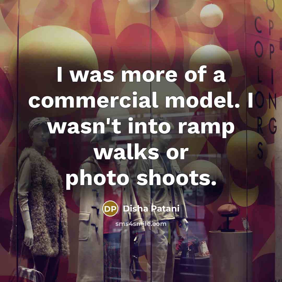 “I was more of a commercial model. I wasn't into…” quote by Disha Patani