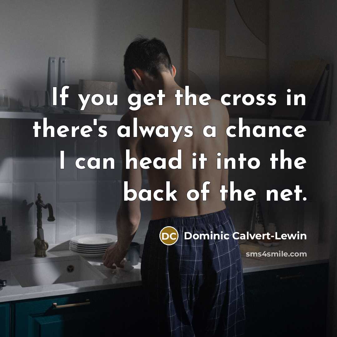 “If you get the cross in there's always a chance…” quote by Dominic Calvert-Lewin