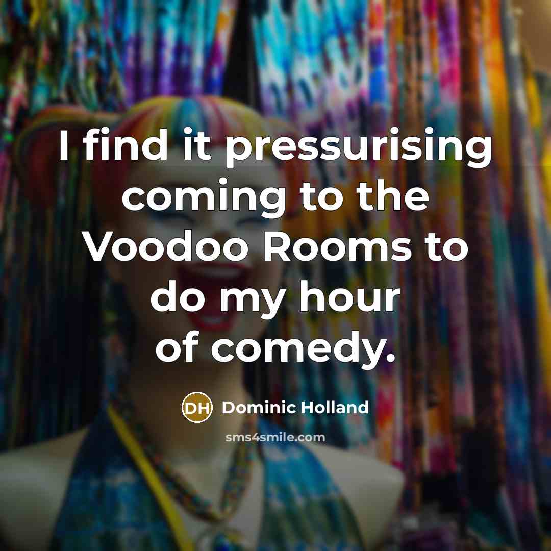 “I find it pressurising coming to the Voodoo Rooms to…” quote by Dominic Holland