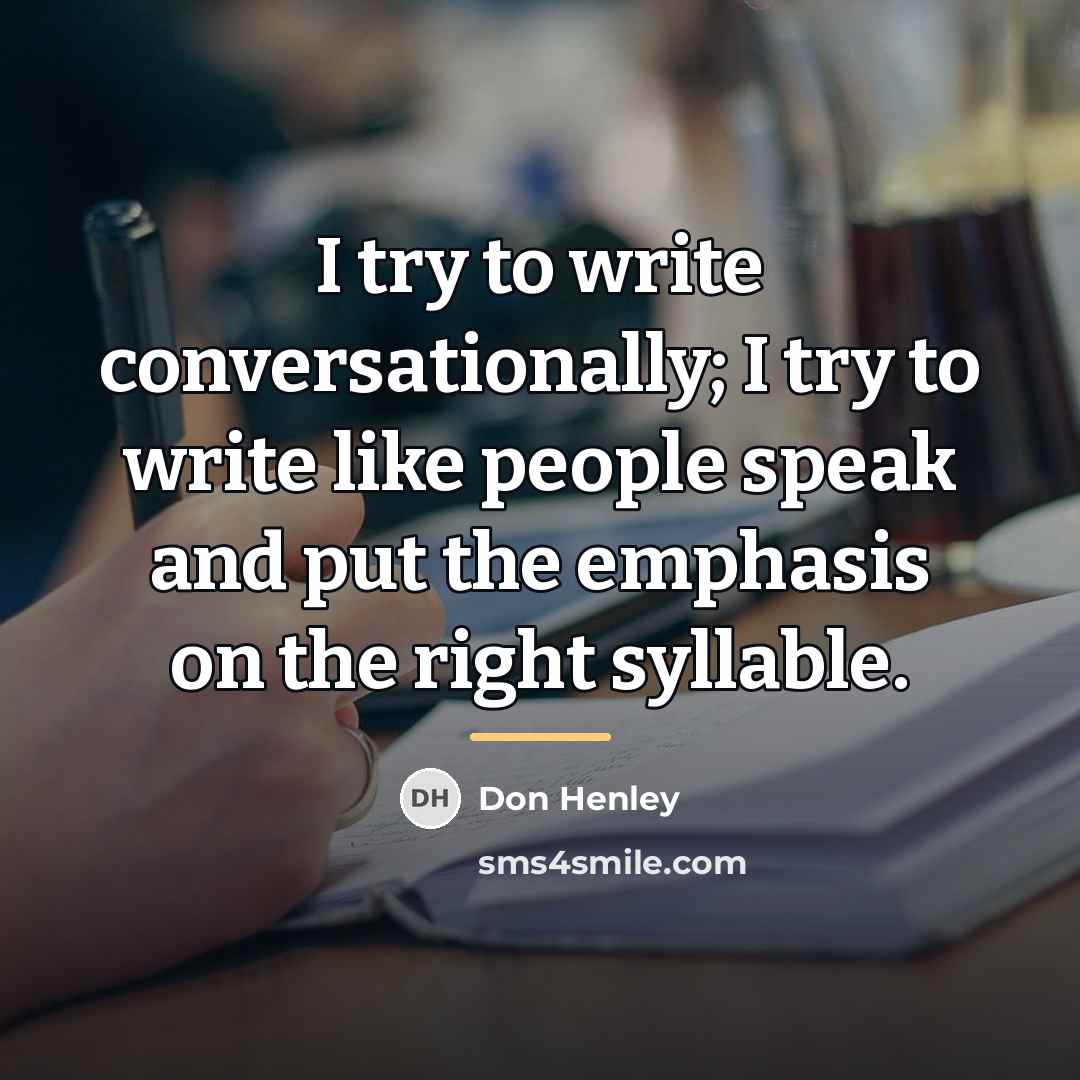 “I try to write conversationally; I try to write like…” quote by Don Henley