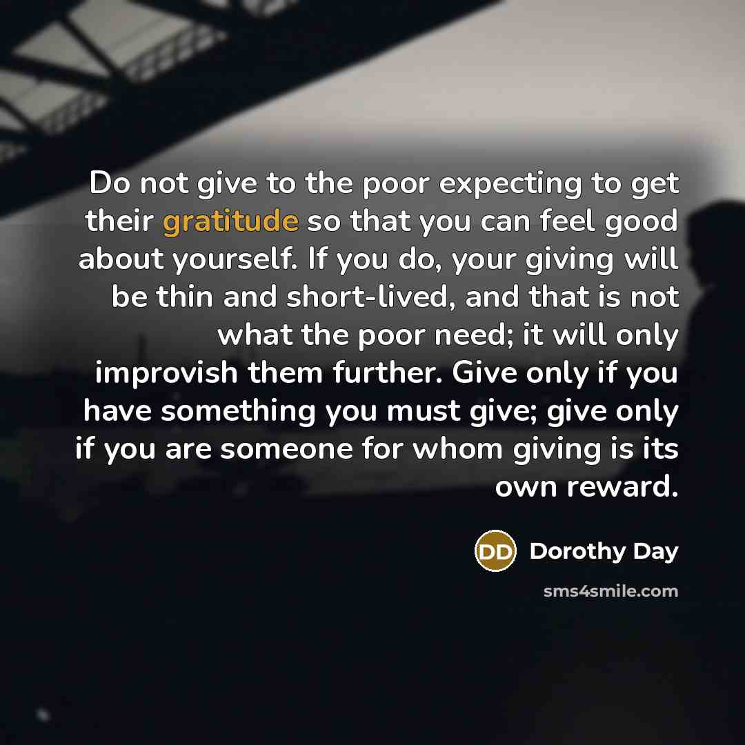 “Do not give to the poor expecting to get their…” quote by Dorothy Day