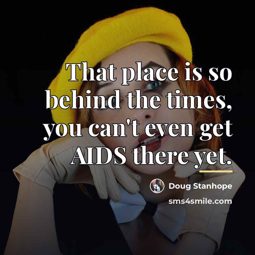 “That place is so behind the times, you can't even…” quote by Doug Stanhope