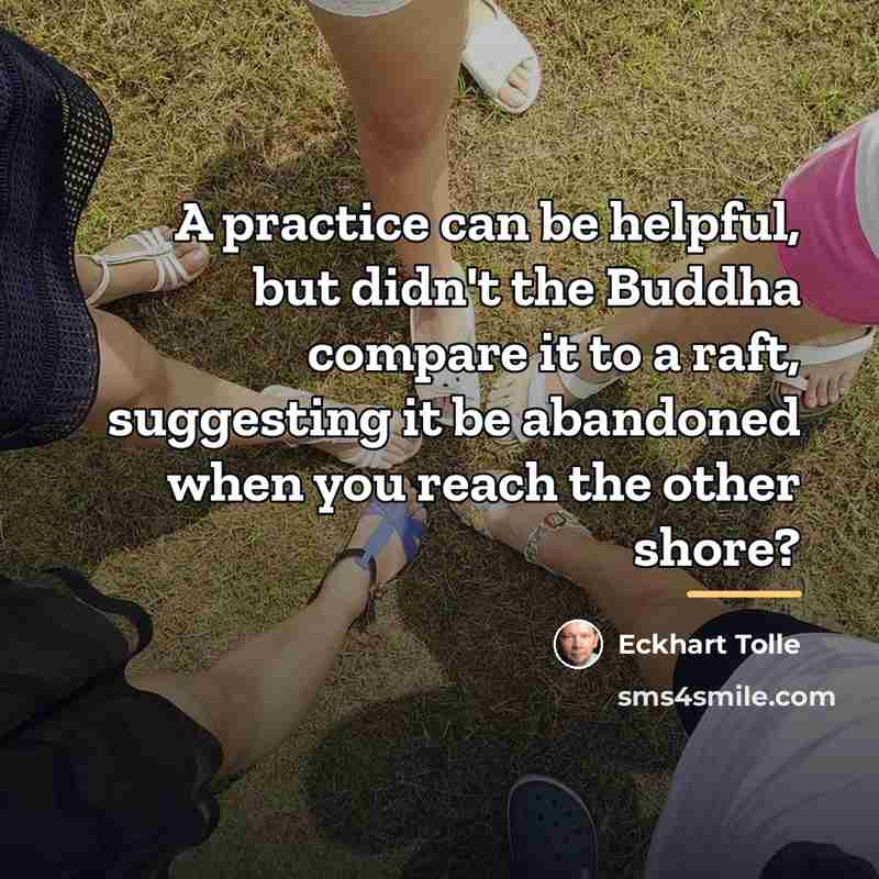 “A practice can be helpful, but didn't the Buddha compare…” quote by Eckhart Tolle