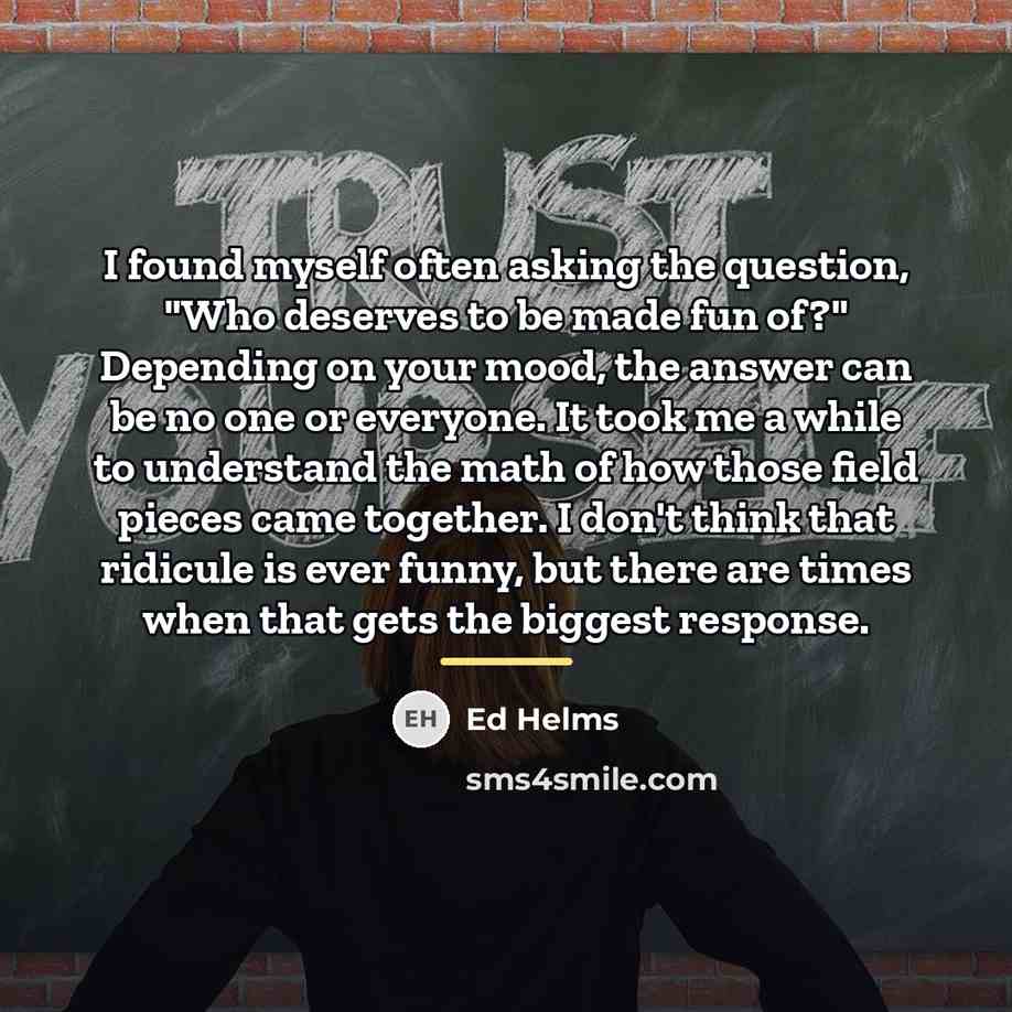 “I found myself often asking the question, "Who deserves to…” quote by Ed Helms
