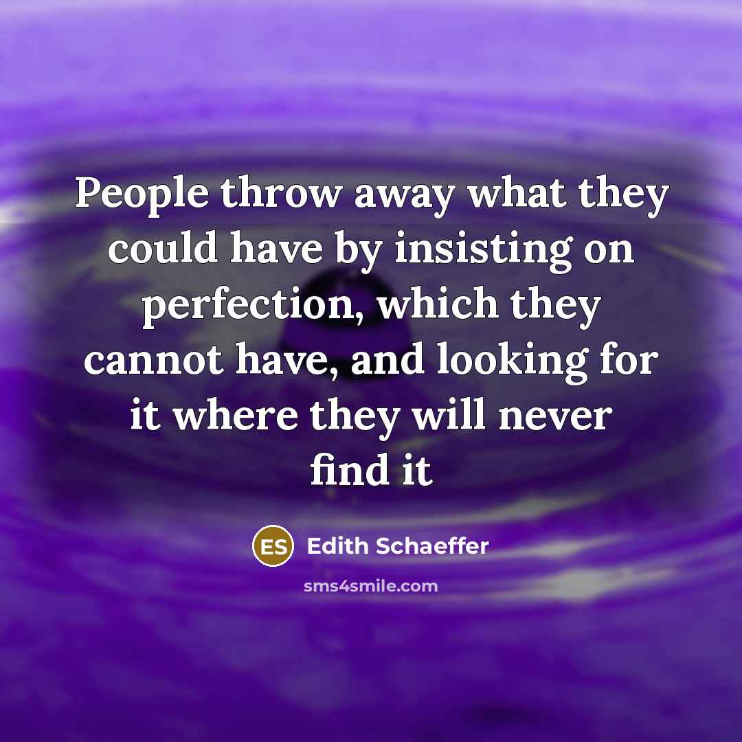 “People throw away what they could have by insisting on…” quote by Edith Schaeffer