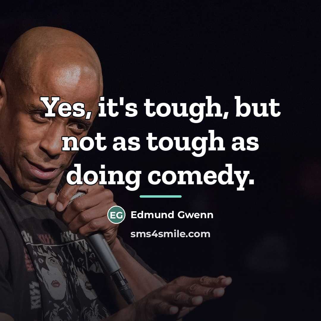 “Yes, it's tough, but not as tough as doing comedy.…” quote by Edmund Gwenn