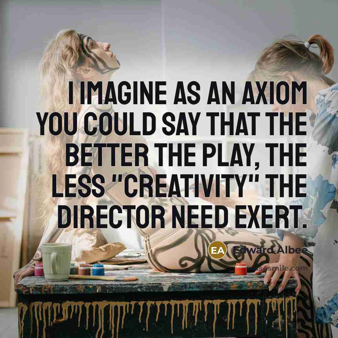 “I imagine as an axiom you could say that the…” quote by Edward Albee