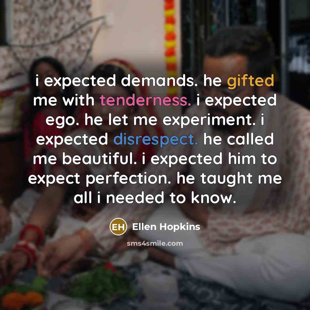 “i expected demands. he gifted me with tenderness. i expected…” quote by Ellen Hopkins