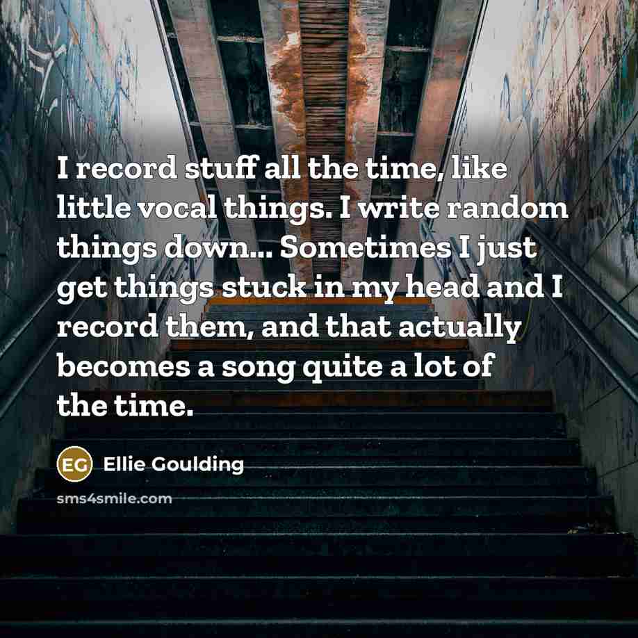 “I record stuff all the time, like little vocal things.…” quote by Ellie Goulding