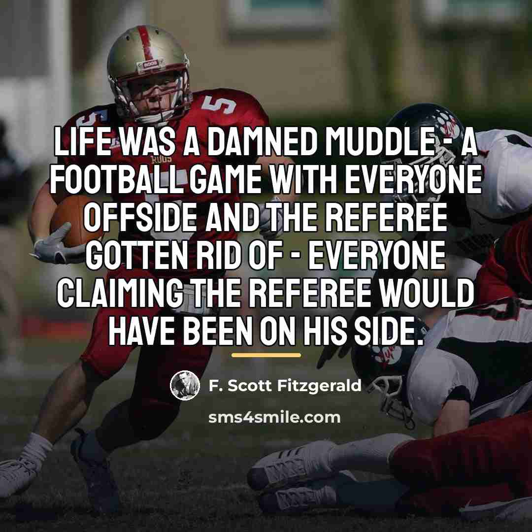 “Life was a damned muddle - a football game with…” quote by F. Scott Fitzgerald