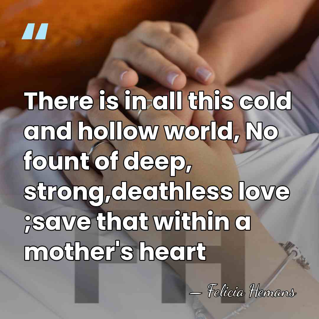 There is in all this cold and hollow world, No fount of&hellip; - Felicia Hemans