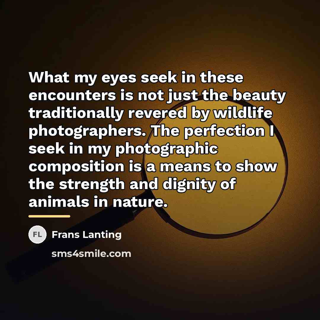 “What my eyes seek in these encounters is not just…” quote by Frans Lanting