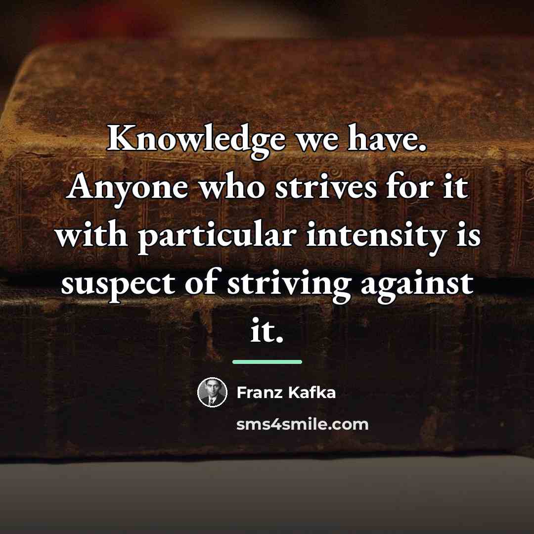 “Knowledge we have. Anyone who strives for it with particular…” quote by Franz Kafka