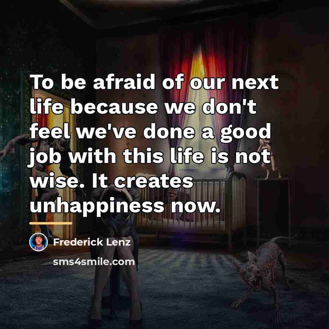 “To be afraid of our next life because we don't…” quote by Frederick Lenz