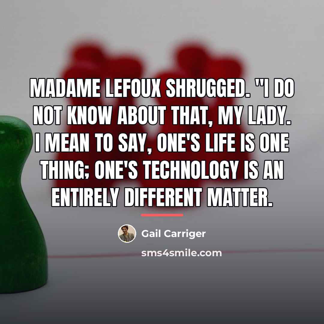 “Madame Lefoux shrugged. "I do not know about that, my…” quote by Gail Carriger