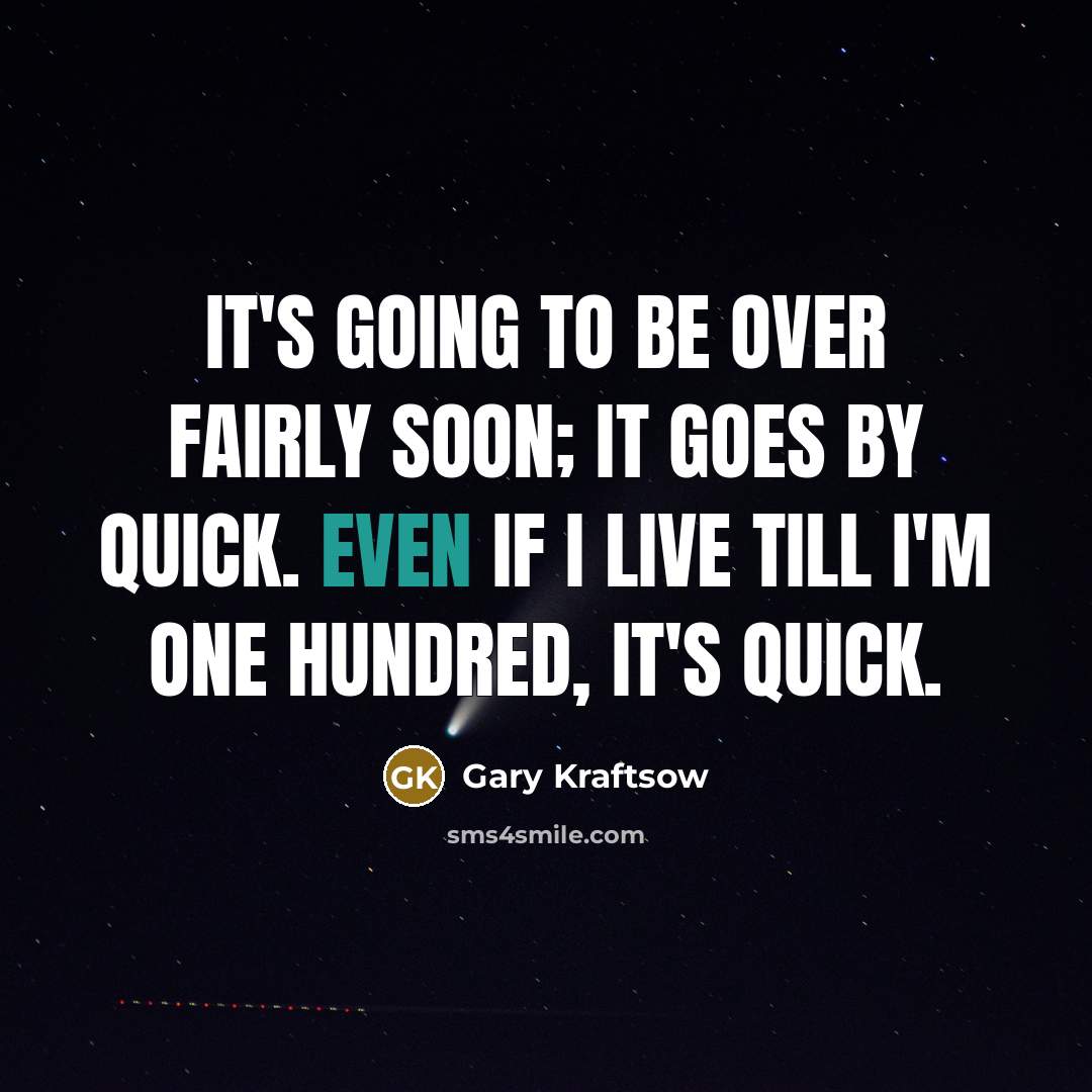“It's going to be over fairly soon; it goes by…” quote by Gary Kraftsow