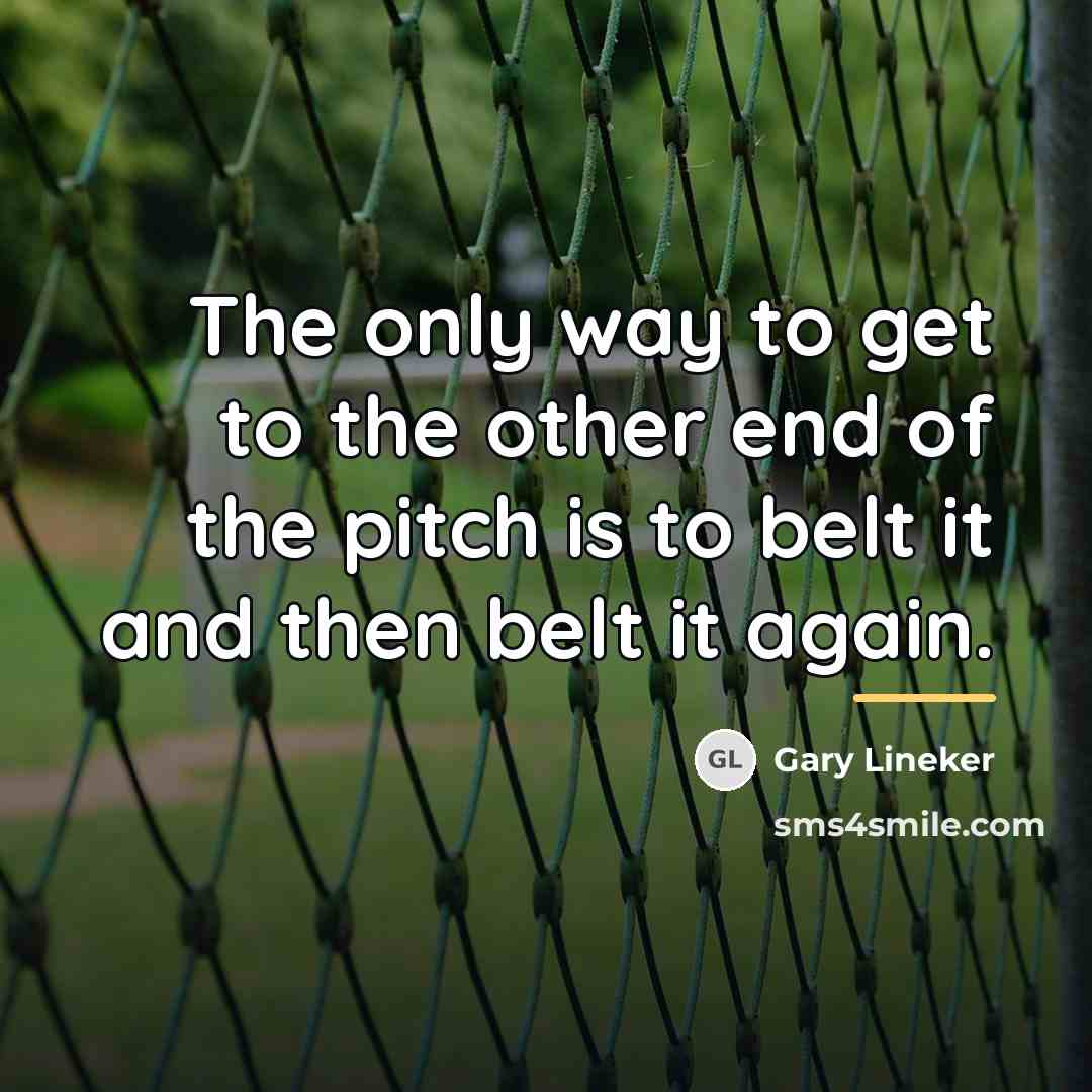 “The only way to get to the other end of…” quote by Gary Lineker