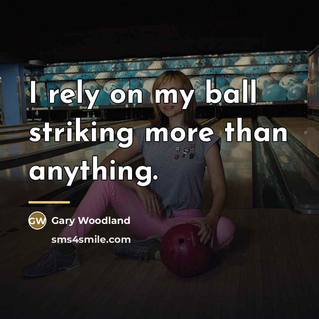 “I rely on my ball striking more than anything.…” quote by Gary Woodland