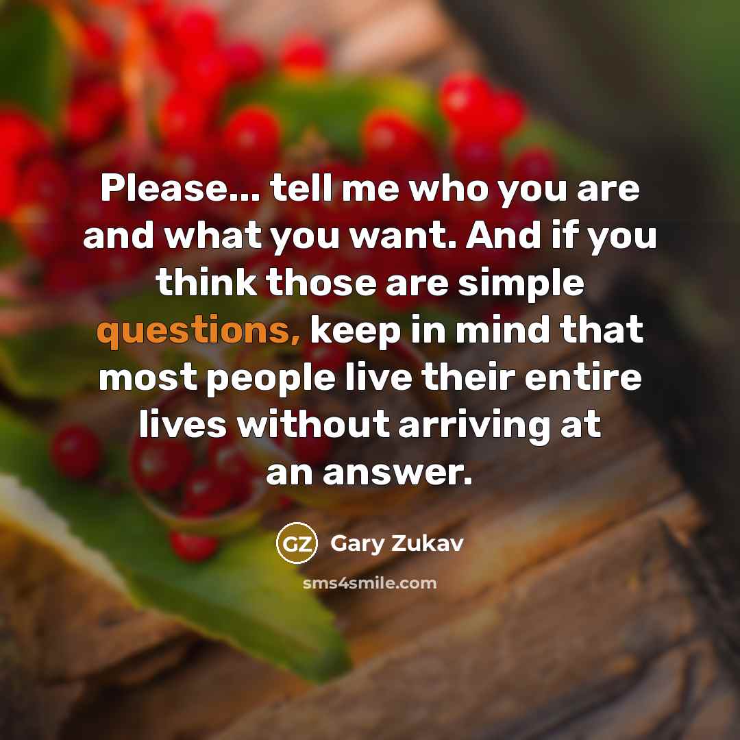 “Please... tell me who you are and what you want.…” quote by Gary Zukav